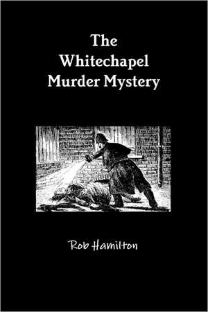 The Whitechapel Murder Mystery de Rob Hamilton