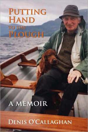 Putting Hand to the Plough: A Memoir de Denis O'Callaghan