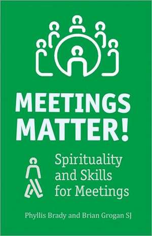 Meetings Matter!: Spirituality and Skills for Meetings de Phyllis Brady