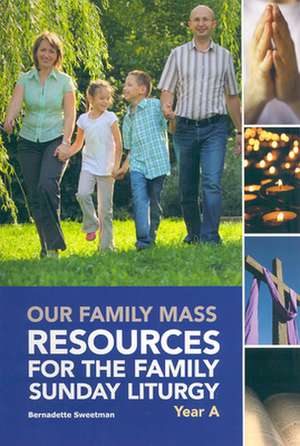 Our Family Mass: Resources for the Family Sunday Liturgy, Year A de Bernadette Sweetman