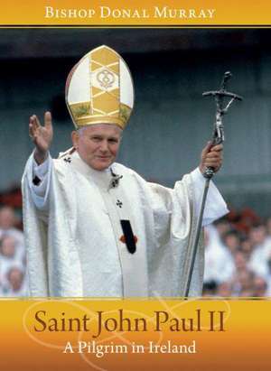 Saint John Paul II: A Pilgrim in Ireland de Donal Murray Bishop