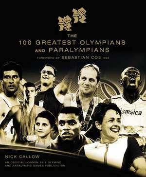 The 100 Greatest Olympians and Paralympians de Nick Callow