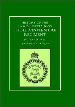 History of the 1st and 2nd Battalions. the Leicestershire Regiment in the Great War de H. C. Wylly