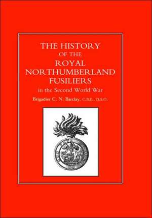 History of the Royal Northumberland Fusiliers in the Second World War de C. N. Barclay