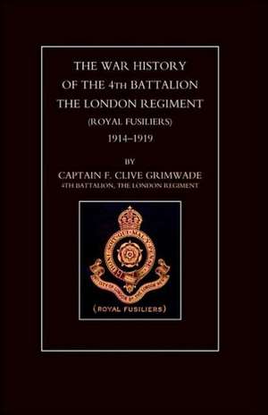 War History of the 4th Battalion the London Regiment (Royal Fusiliers). 1914-1919 de F. Clive Grimwade