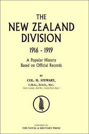 New Zealand Division 1916-1919. the New Zealanders in France: Being a Roll of All Officers ( Naval, Military or Colonial) Who Gave Their Lives for Their Queen, King & Country in Th de Stewart Col H