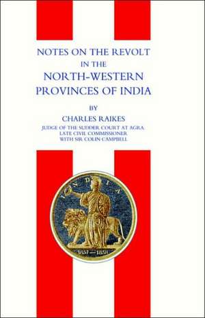 Notes on the Revolt in the North-Western Provinces of India (Indian Mutiny 1857) de Raikes Charles Raikes