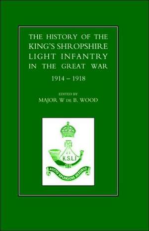 History of the King's Shropshire Light Infantry in the Great War 1914-1918 de W. De B. Wood