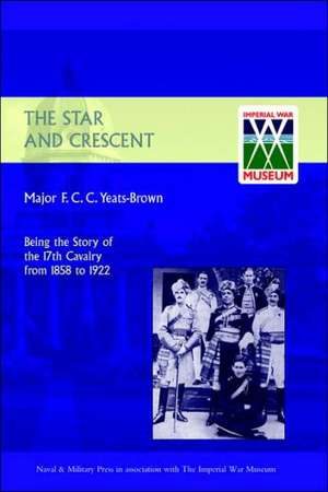 Star and Crescent: Being the Story of the 17th Cavalry from 1858 to 1922 de F. C. C. Yeats-Brown