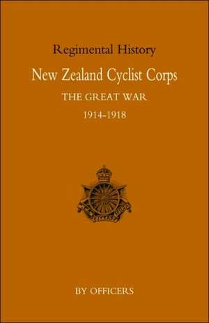 New Zealand Cyclist Corps in the Great War 1914-1918 de Officers of the Regiment