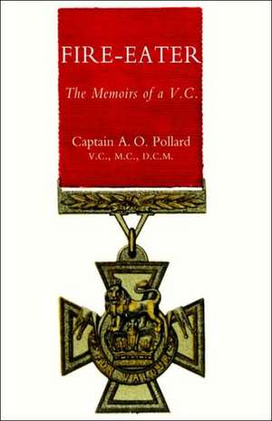 Fire-Eater. the Memoirs of a VC de Alfred Oliver Pollard