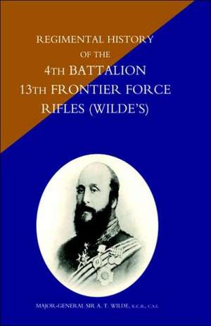 Regimental History of the 4th Battalion 13th Frontier Force Rifles (Wilde's) de Unknown