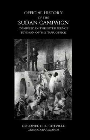 OFFICIAL HISTORY OF THE SUDAN CAMPAIGN COMPILED IN THE INTELLIGENCE DIVISION OF THE WAR OFFICE Volume One de Colonel H. E. Colville Grenadier Guards