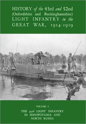 History of the 43rd and 52nd (Oxford and Buckinghamshire) Light Infantry in the Great War Vol I, the 43rd Light Infantry in Mesopotamia and North Russ de Captain J. E. H. Neville MC