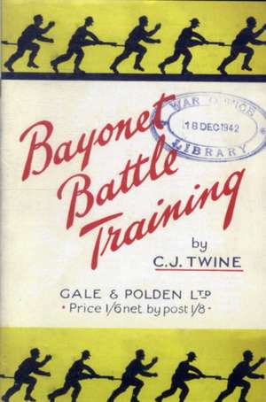 Bayonet Battle Training a Realistic and Practical Series of Exercises on the Use of the Training Stick and Dummy de C. J. Twine