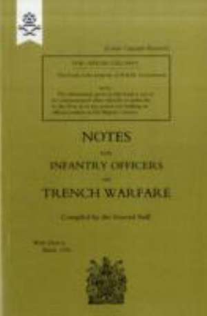 Notes for Infantry Officers on Trench Warfare, March 1916 de The General Staff