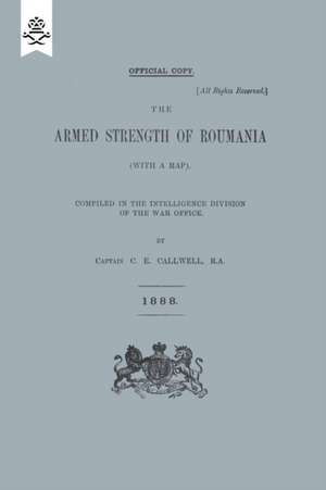 ARMED STRENGTH OF ROUMANIA de R. a. (Compiled in the I C. E. Callwell