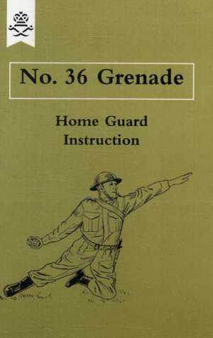 No. 36 Grenade: A Handbook on Rifle and Hand Grenades. 1917 de Home Guard Grenade Office