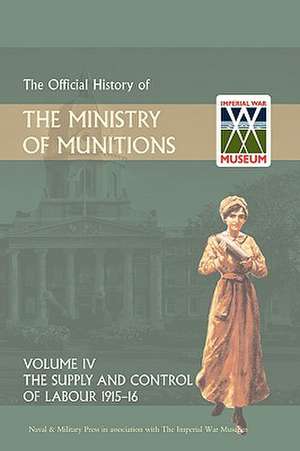 Official History of the Ministry of Munitions Volume IV: The Supply and Control of Labour 1915-1916 de HMSO Books