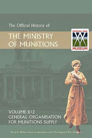 Official History of the Ministry of Munitions Volume II, Part 2: General Organization for Munitions Supply de HMSO Books