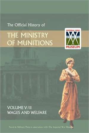 Official History of the Ministry of Munitionsvolume V: Wages and Welfare Part 2 de Naval &. Mi The Naval &. Military Press