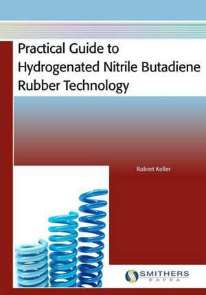 Practical Guide to Hydrogenated Nitrile Butadiene Rubber Technology de Robert Keller