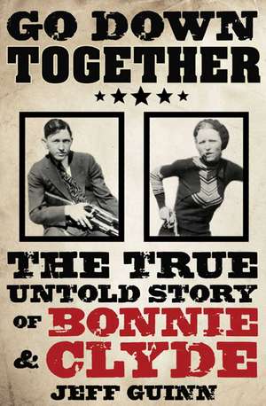 Go Down Together: The True, Untold Story of Bonnie and Clyde de Jeff Guinn