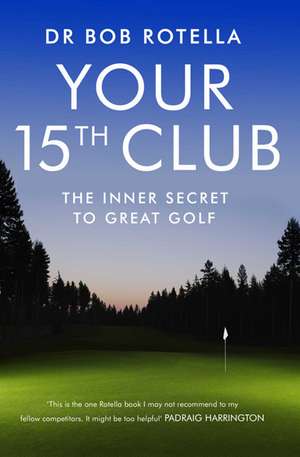 Your 15th Club: The Inner Secret to Great Golf de Dr. Bob Rotella