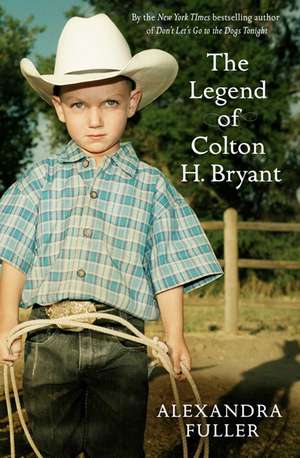 The Legend of Colton H Bryant de Alexandra Fuller