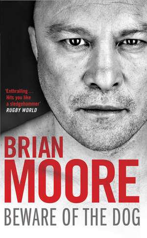 Beware of the Dog: Rugby's Hard Man Reveals All de Brian Moore