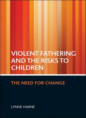 Violent fathering and the risks to children: The need for change de Lynne Harne