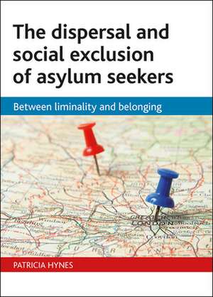 The dispersal and social exclusion of asylum seeke rs – Between liminality and belonging de Patricia Hynes