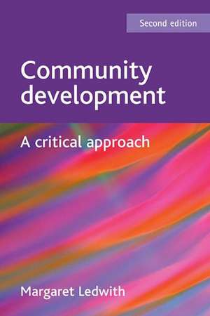 Community Development: A Critical Approach, Second Edition de Margaret Ledwith