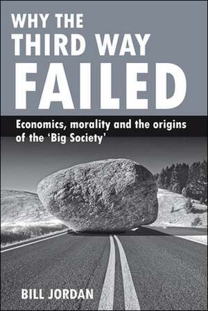 Why the Third Way failed: Economics, morality and the origins of the 'Big Society' de Bill Jordan