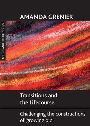 Transitions and the Lifecourse – Challenging the C onstructions of ′Growing Old′ de Amanda Grenier