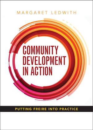 Community Development in Action: Putting Freire into Practice de Margaret Ledwith