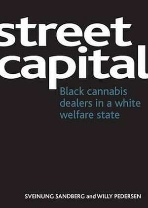 Street capital: Black cannabis dealers in a white welfare state de Sveinung Sandberg