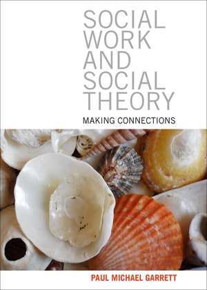 Social Work and Social Theory: Making Connections de Paul Michael Garrett