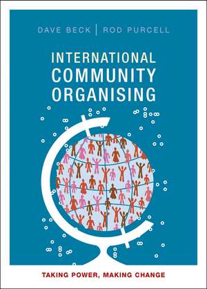 International Community Organising: Taking Power, Making Change de Dave Beck