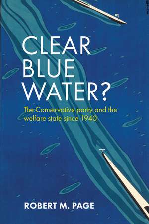 Clear Blue Water?: The Conservative Party and the Welfare State Since 1940 de Robert M. Page