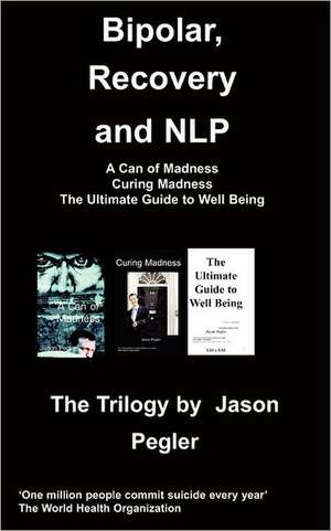 Bipolar, Recovery and Nlp, the Trilogy by Jason Pegler de Jason Pegler