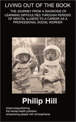 Living 'Out' of the Book- A Diagnosis of Learning Difficulties Through Periods of Mental Illness de Philip Hill