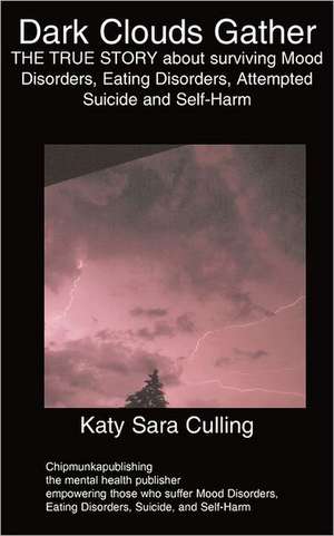 Dark Clouds Gather: The True Story about Surviving Mood Disorders, Eating Disorders, Attempted Suicide and Self-Harm de Katy Sara Culling