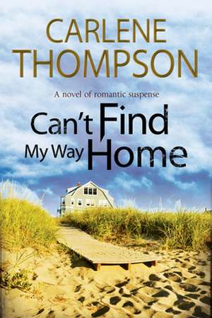 Can't Find My Way Home: A Novel of Romantic Suspense de Carlene Thompson