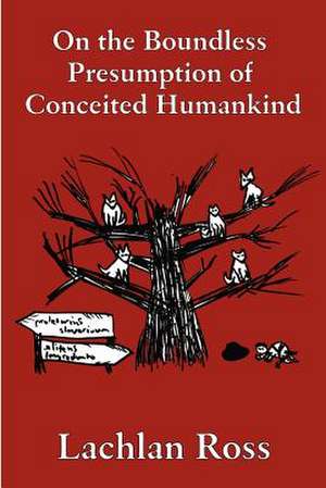 On the Boundless Presumption of Conceited Humankind de Lachlan Ross