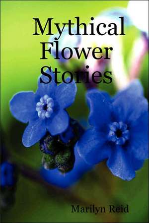 Mythical Flower Stories de Marilyn Reid