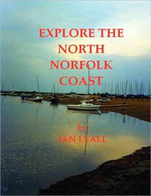 Explore the North Norfolk Coast de Ian Lyall