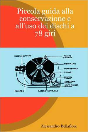 Piccola Guida Alla Conservazione E All'uso Dei Dischi a 78 Giri de Alessandro Bellafiore