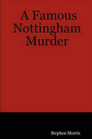 A Famous Nottingham Murder de Stephen Morris