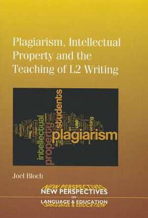 Plagiarism, Intellectual Property and the Teaching of L2 Writing de Joel Bloch